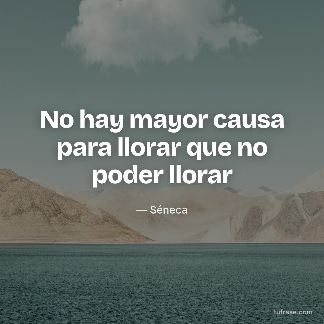 No hay mayor causa para llorar que no poder llorar
