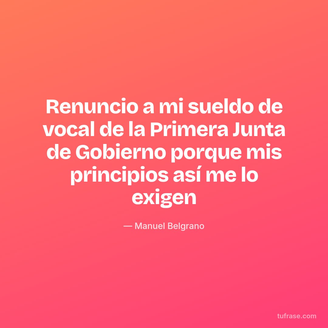 Renuncio a mi sueldo de vocal de la Primera Junta de Gobierno porque mis principios así me lo exigen