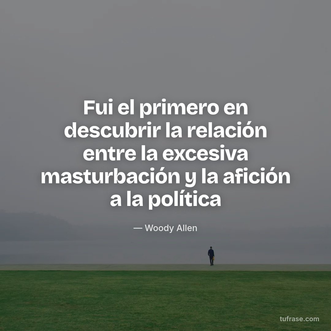 Fui el primero en descubrir la relación entre la excesiva masturbación y la afición a la política