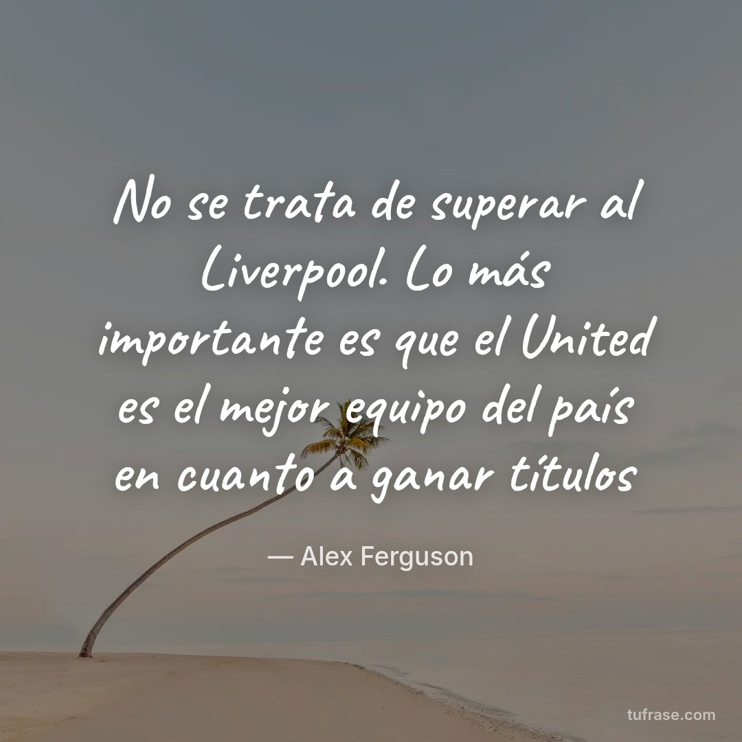 No se trata de superar al Liverpool. Lo más importante es que el United es el mejor equipo del país en cuanto a ganar títulos