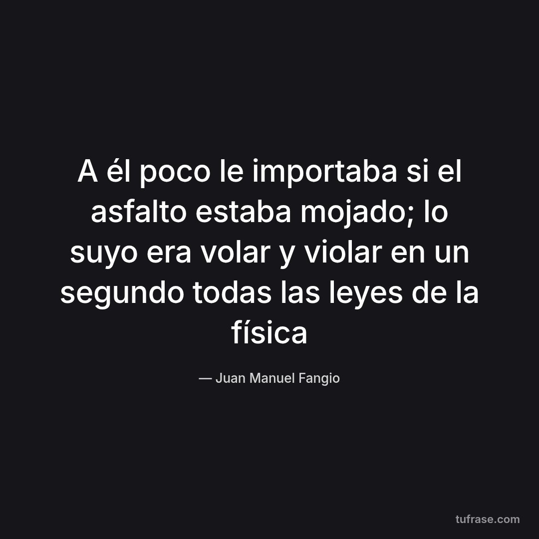 A él poco le importaba si el asfalto estaba mojado; lo suyo era volar y violar en un segundo todas las leyes de la física
