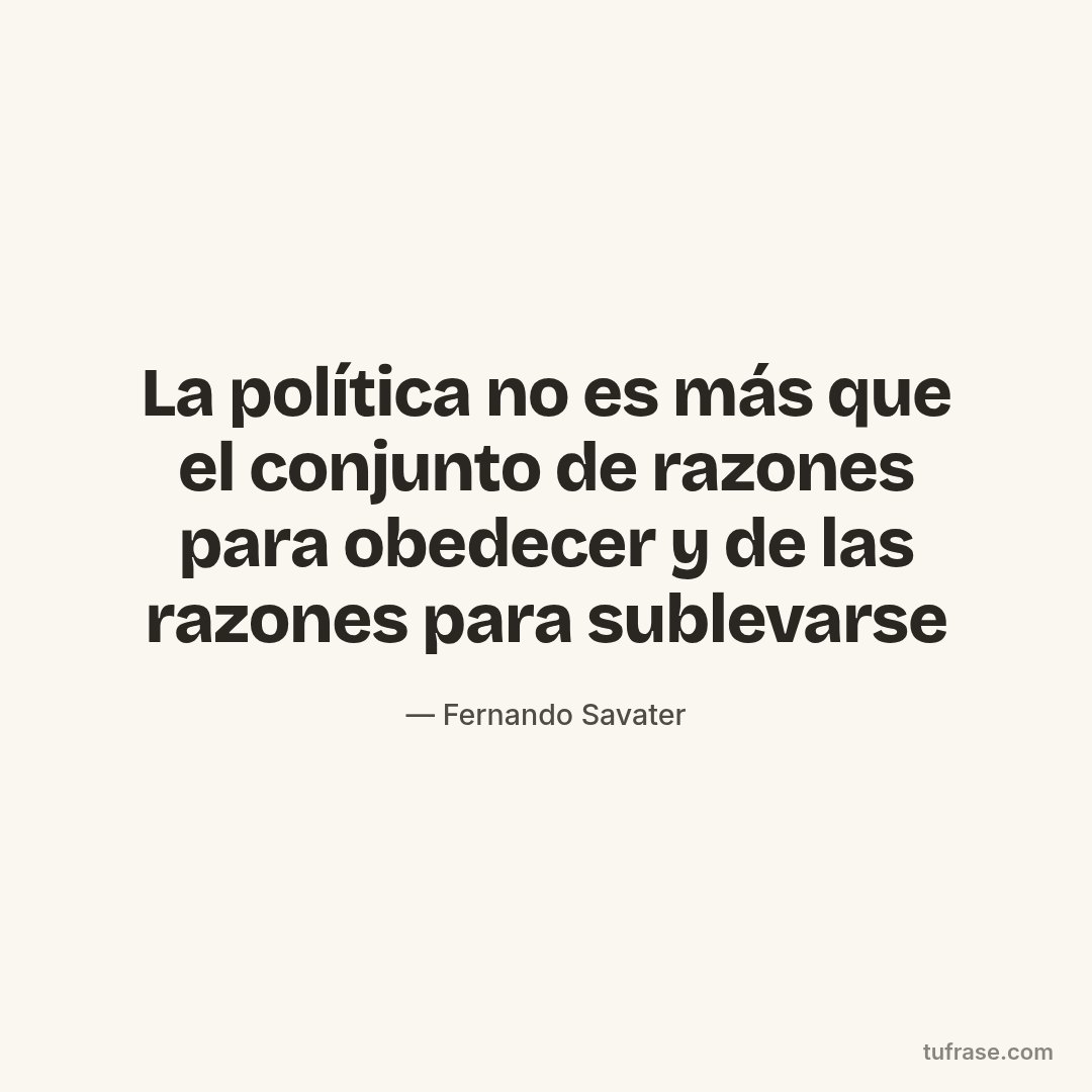 La política no es más que el conjunto de razones para obedecer y de las razones para sublevarse