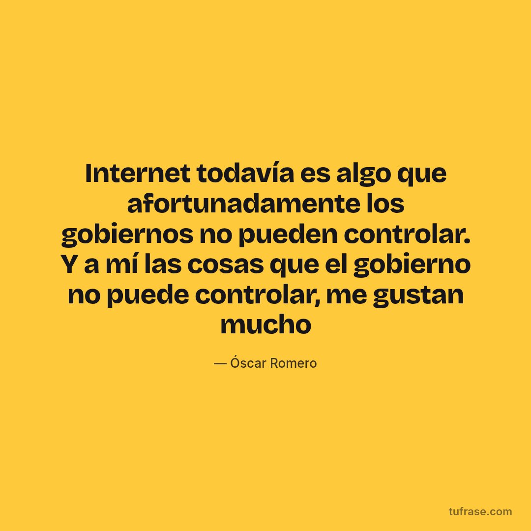 Internet todavía es algo que afortunadamente los gobiernos no pueden controlar. Y a mí las cosas que el gobierno no puede controlar, me gustan mucho
