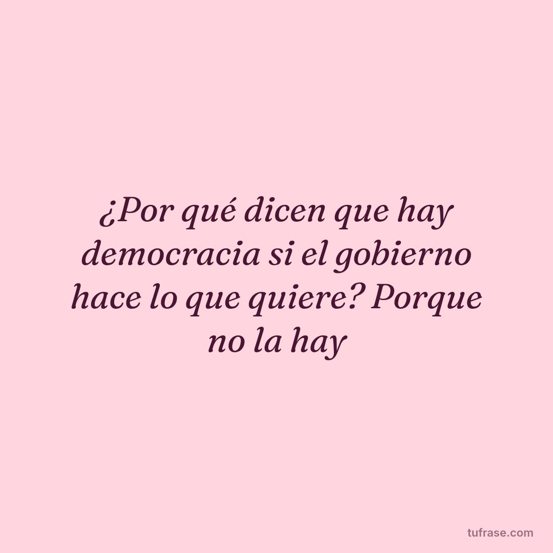¿Por qué dicen que hay democracia si el gobierno hace lo que quiere? Porque no la hay