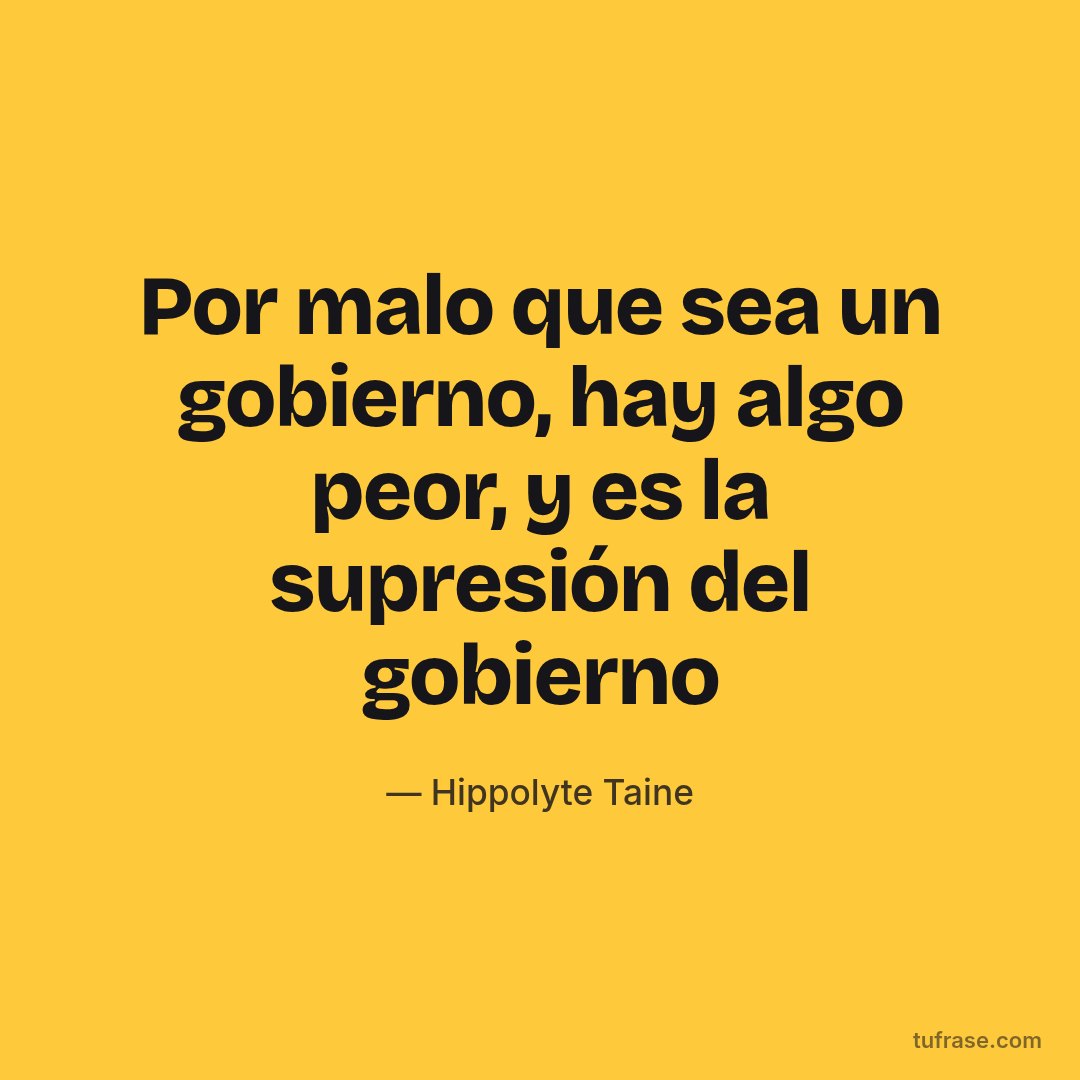 Por malo que sea un gobierno, hay algo peor, y es la supresión del gobierno