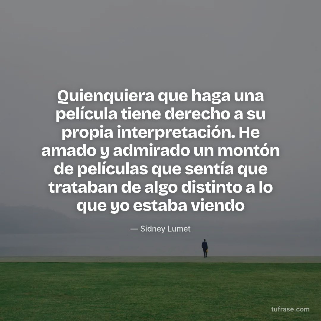 Quienquiera que haga una película tiene derecho a su propia interpretación. He amado y admirado un montón de películas que sentía que trataban de algo distinto a lo que yo estaba viendo