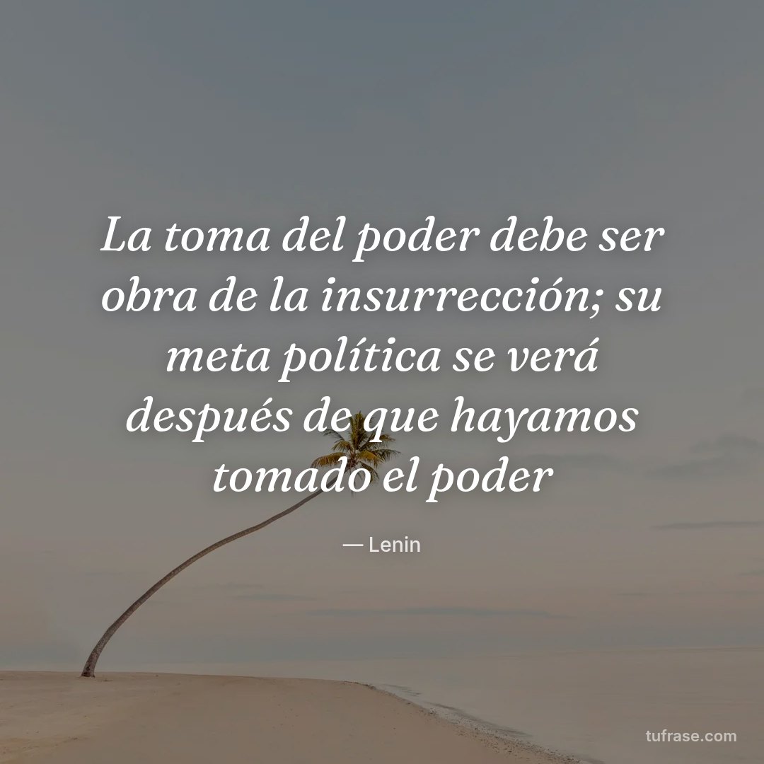 La toma del poder debe ser obra de la insurrección; su meta política se verá después de que hayamos tomado el poder