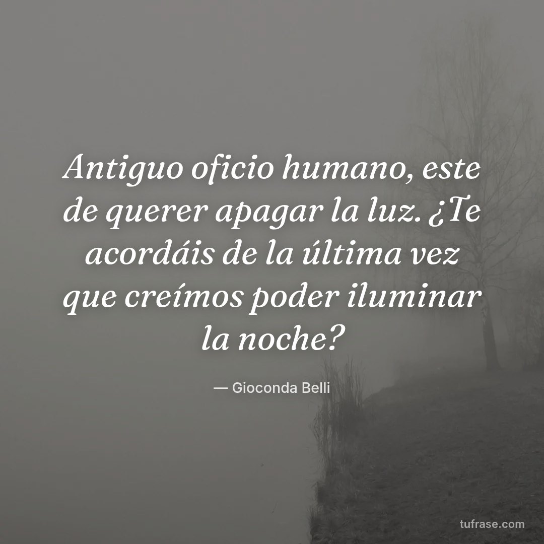 Antiguo oficio humano, este de querer apagar la luz. ¿Te acordáis de la última vez que creímos poder iluminar la noche?