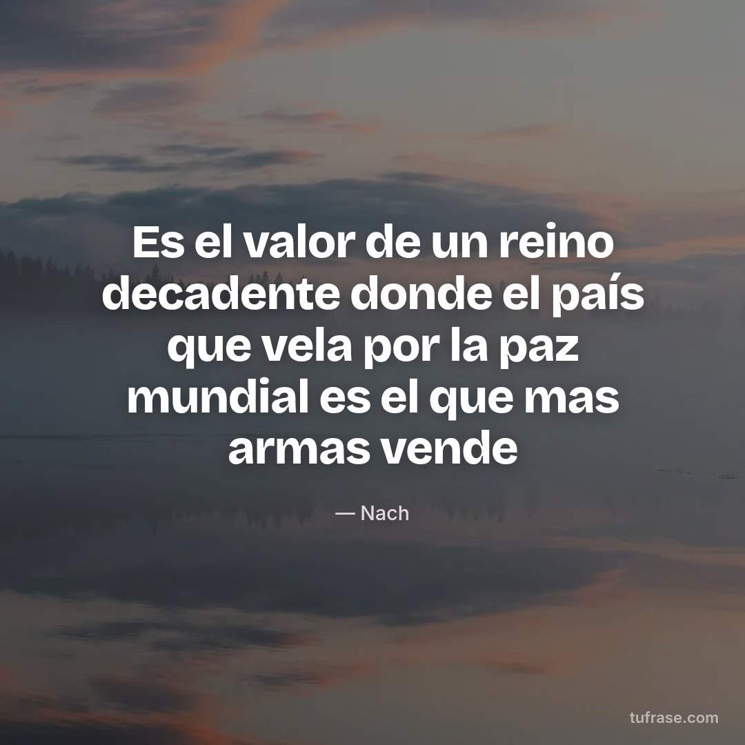 Es el valor de un reino decadente donde el país que vela por la paz mundial es el que mas armas vende