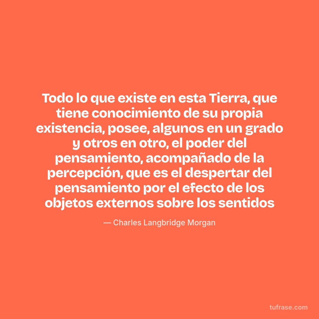 Todo lo que existe en esta Tierra, que tiene conocimiento de su propia existencia, posee, algunos en un grado y otros en otro, el poder del pensamiento, acompañado de la percepción, que es el despertar del pensamiento por el efecto de los objetos externos sobre los sentidos