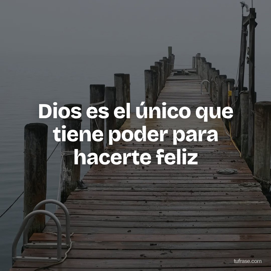 Dios es el único que tiene poder para hacerte feliz