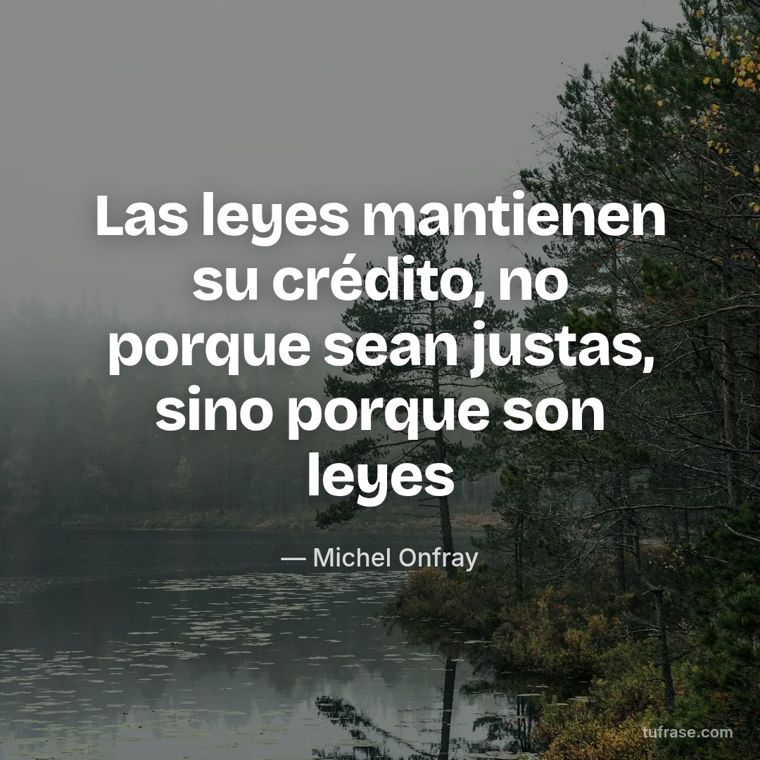 Las leyes mantienen su crédito, no porque sean justas, sino porque son leyes