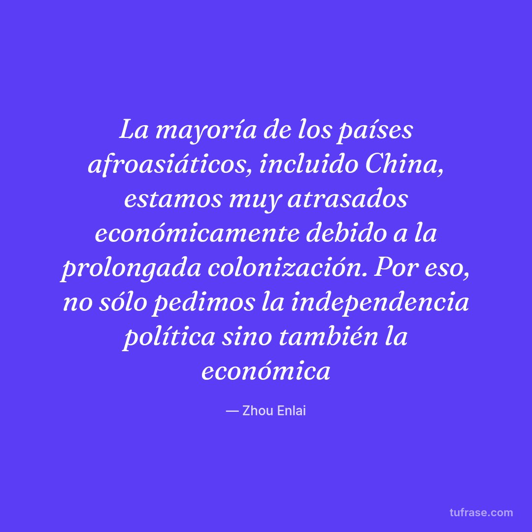 La mayoría de los países afroasiáticos, incluido China, estamos muy atrasados económicamente debido a la prolongada colonización. Por eso, no sólo pedimos la independencia política sino también la económica