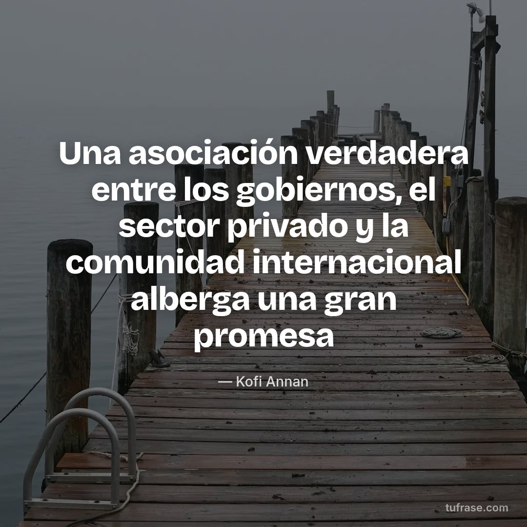 Una asociación verdadera entre los gobiernos, el sector privado y la comunidad internacional alberga una gran promesa