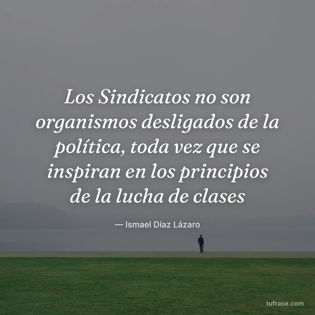 Los Sindicatos no son organismos desligados de la política, toda vez que se inspiran en los principios de la lucha de clases