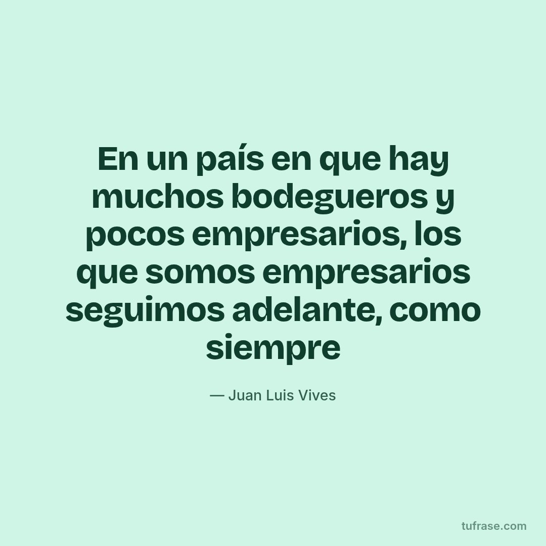 En un país en que hay muchos bodegueros y pocos empresarios, los que somos empresarios seguimos adelante, como siempre