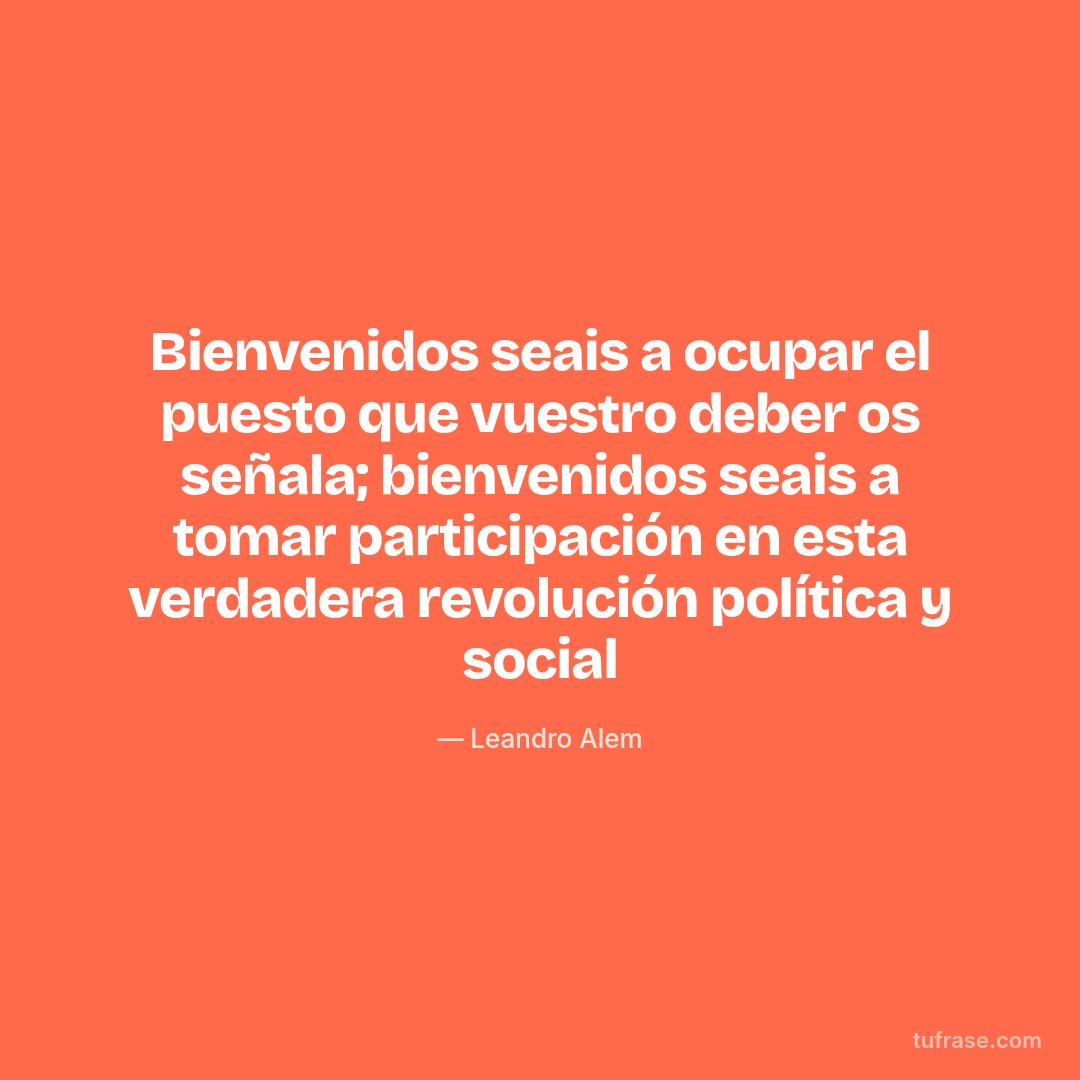 Bienvenidos seais a ocupar el puesto que vuestro deber os señala; bienvenidos seais a tomar participación en esta verdadera revolución política y social