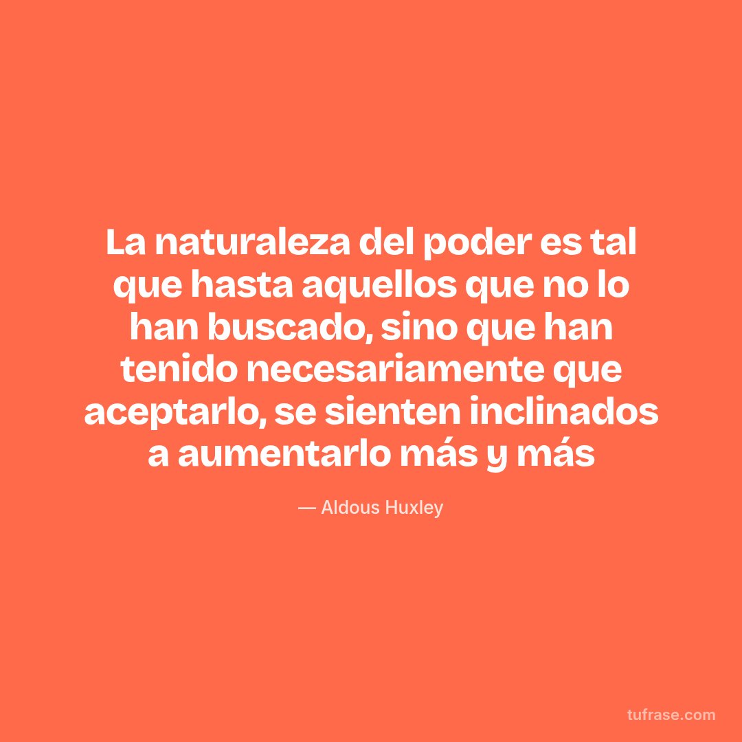 La naturaleza del poder es tal que hasta aquellos que no lo han buscado, sino que han tenido necesariamente que aceptarlo, se sienten inclinados a aumentarlo más y más