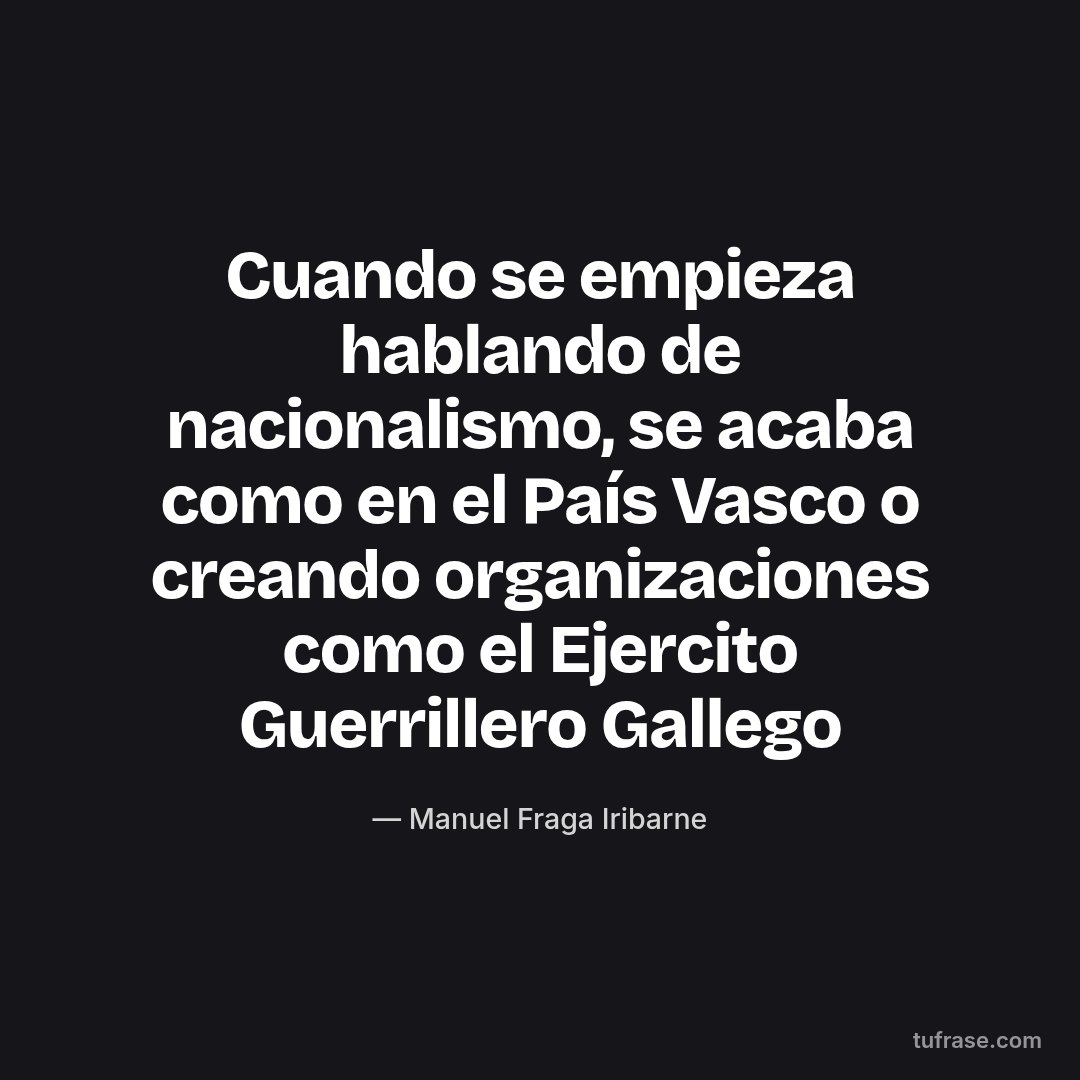 Cuando se empieza hablando de nacionalismo, se acaba como en el País Vasco o creando organizaciones como el Ejercito Guerrillero Gallego
