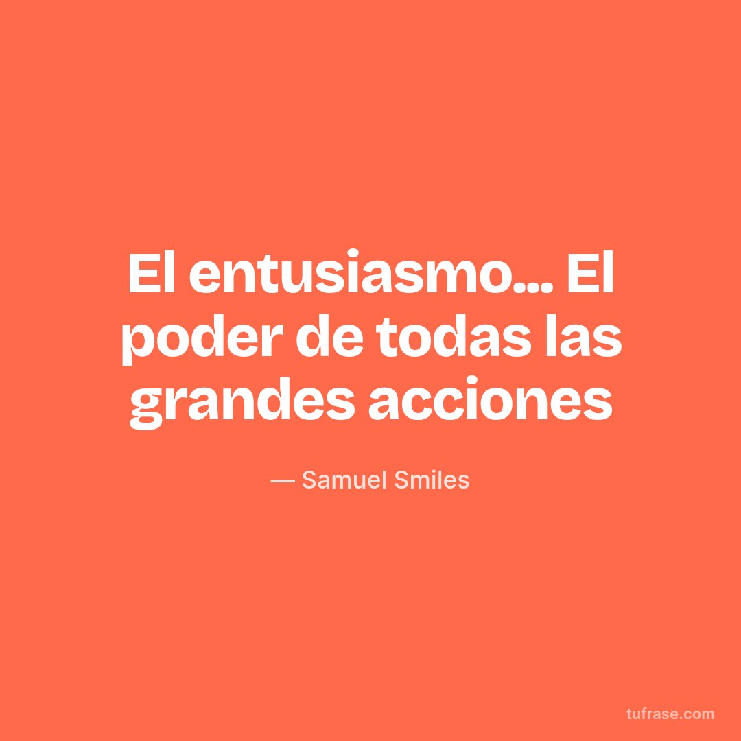 El entusiasmo... El poder de todas las grandes acciones