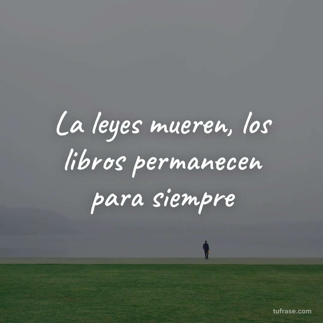 La leyes mueren, los libros permanecen para siempre