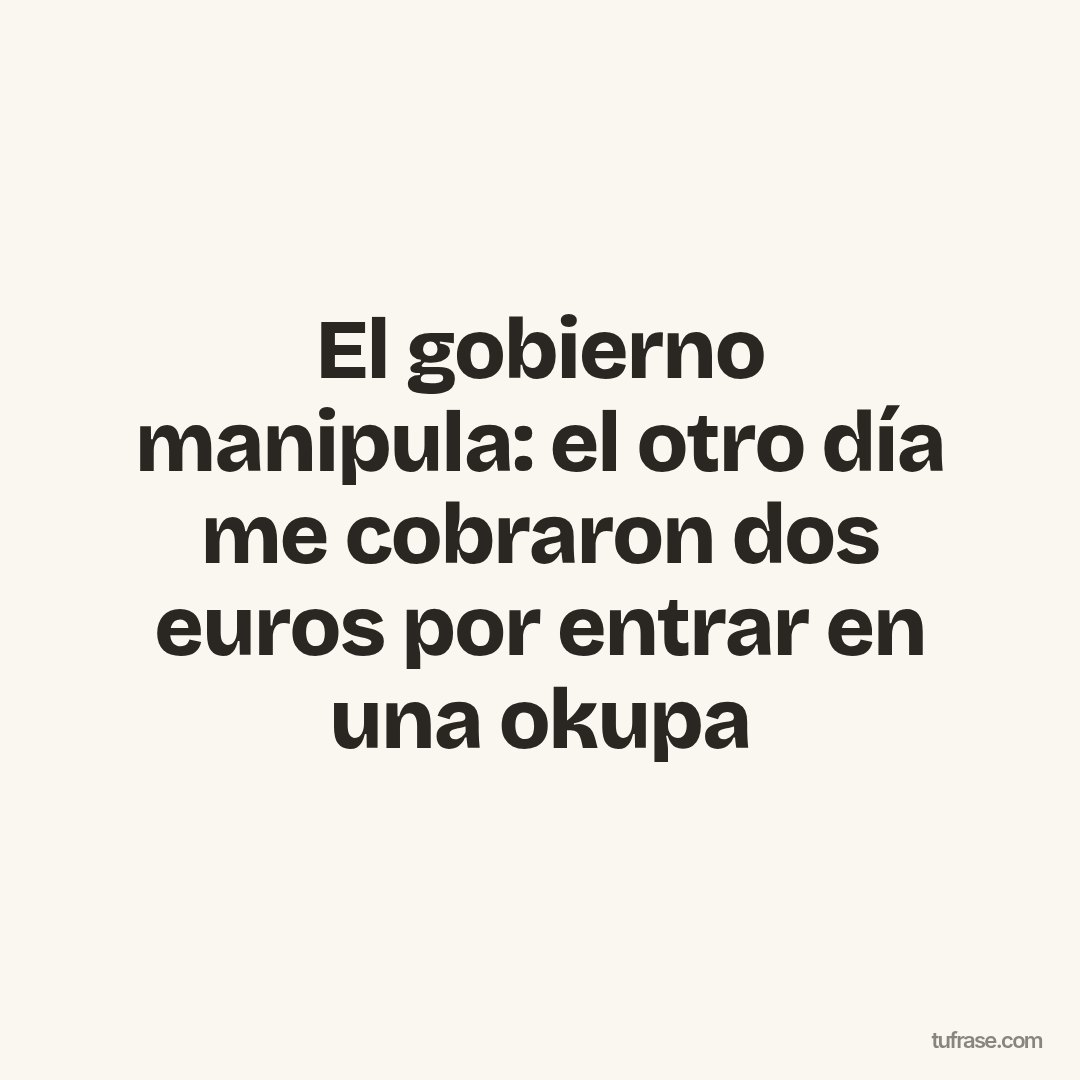 El gobierno manipula: el otro día me cobraron dos euros por entrar en una okupa