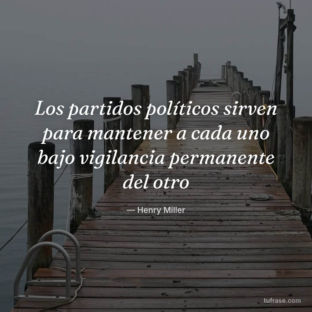 Los partidos políticos sirven para mantener a cada uno bajo vigilancia permanente del otro