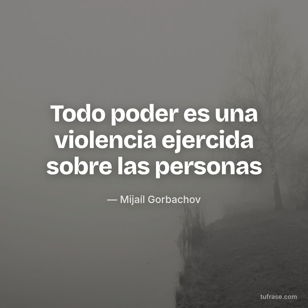 Todo poder es una violencia ejercida sobre las personas