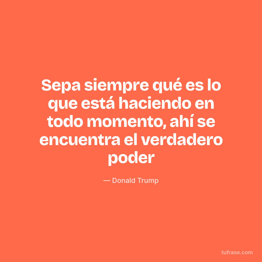 Sepa siempre qué es lo que está haciendo en todo momento, ahí se encuentra el verdadero poder