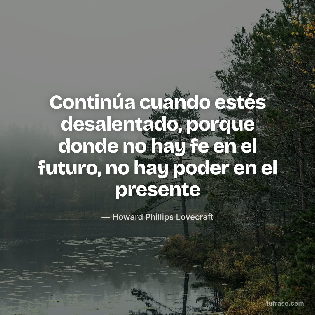 Continúa cuando estés desalentado, porque donde no hay fe en el futuro, no hay poder en el presente