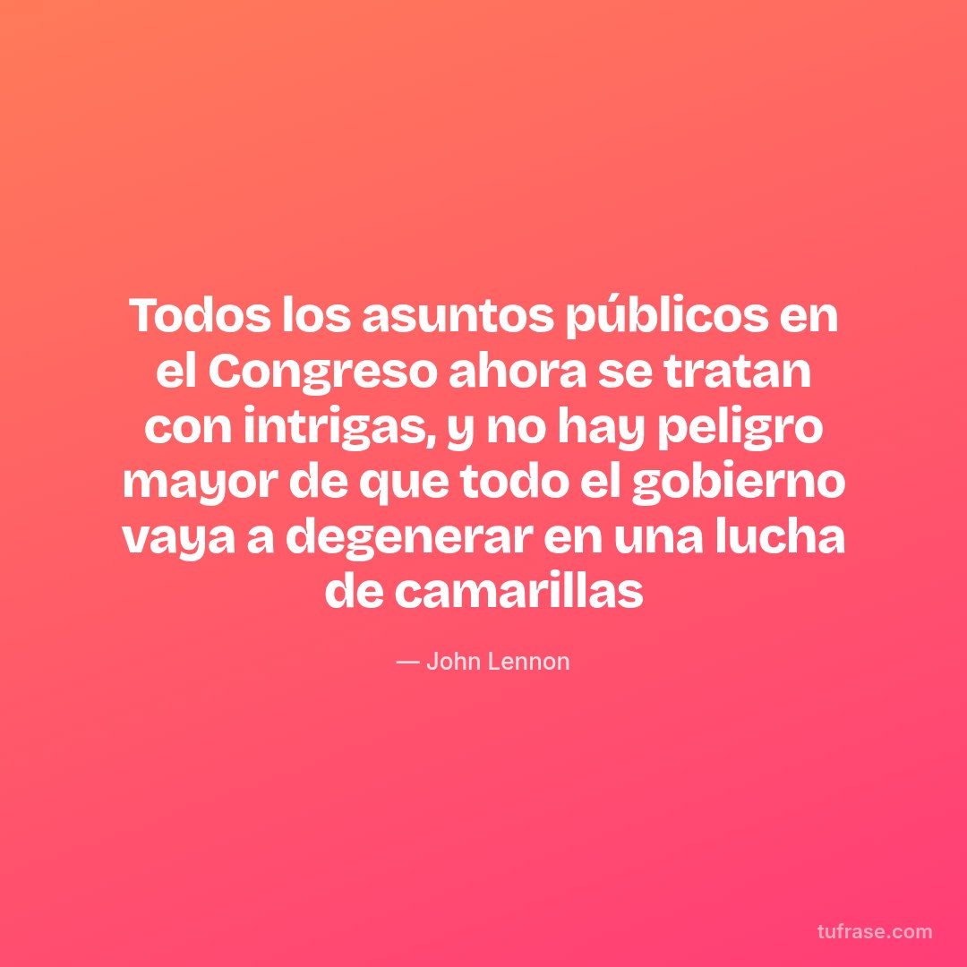 Todos los asuntos públicos en el Congreso ahora se tratan con intrigas, y no hay peligro mayor de que todo el gobierno vaya a degenerar en una lucha de camarillas