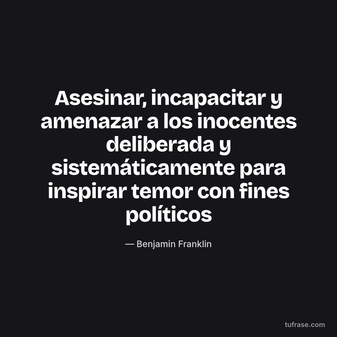 Asesinar, incapacitar y amenazar a los inocentes deliberada y sistemáticamente para inspirar temor con fines políticos