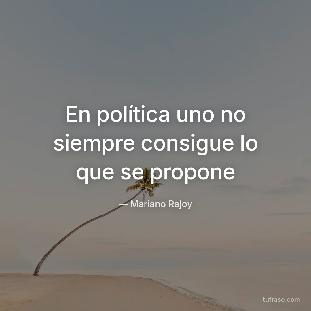 En política uno no siempre consigue lo que se propone
