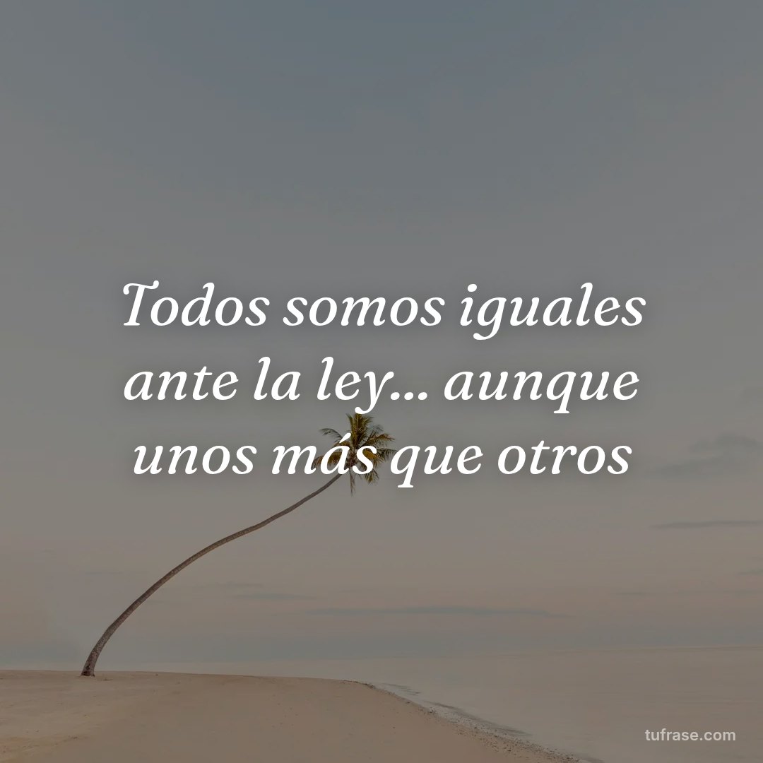 Todos somos iguales ante la ley... aunque unos más que otros