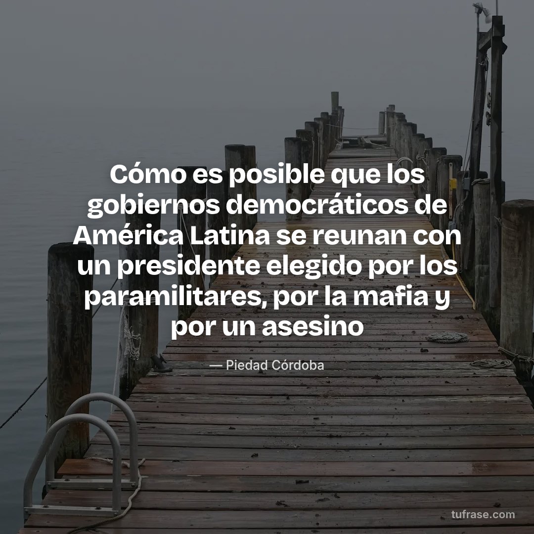 Cómo es posible que los gobiernos democráticos de América Latina se reunan con un presidente elegido por los paramilitares, por la mafia y por un asesino