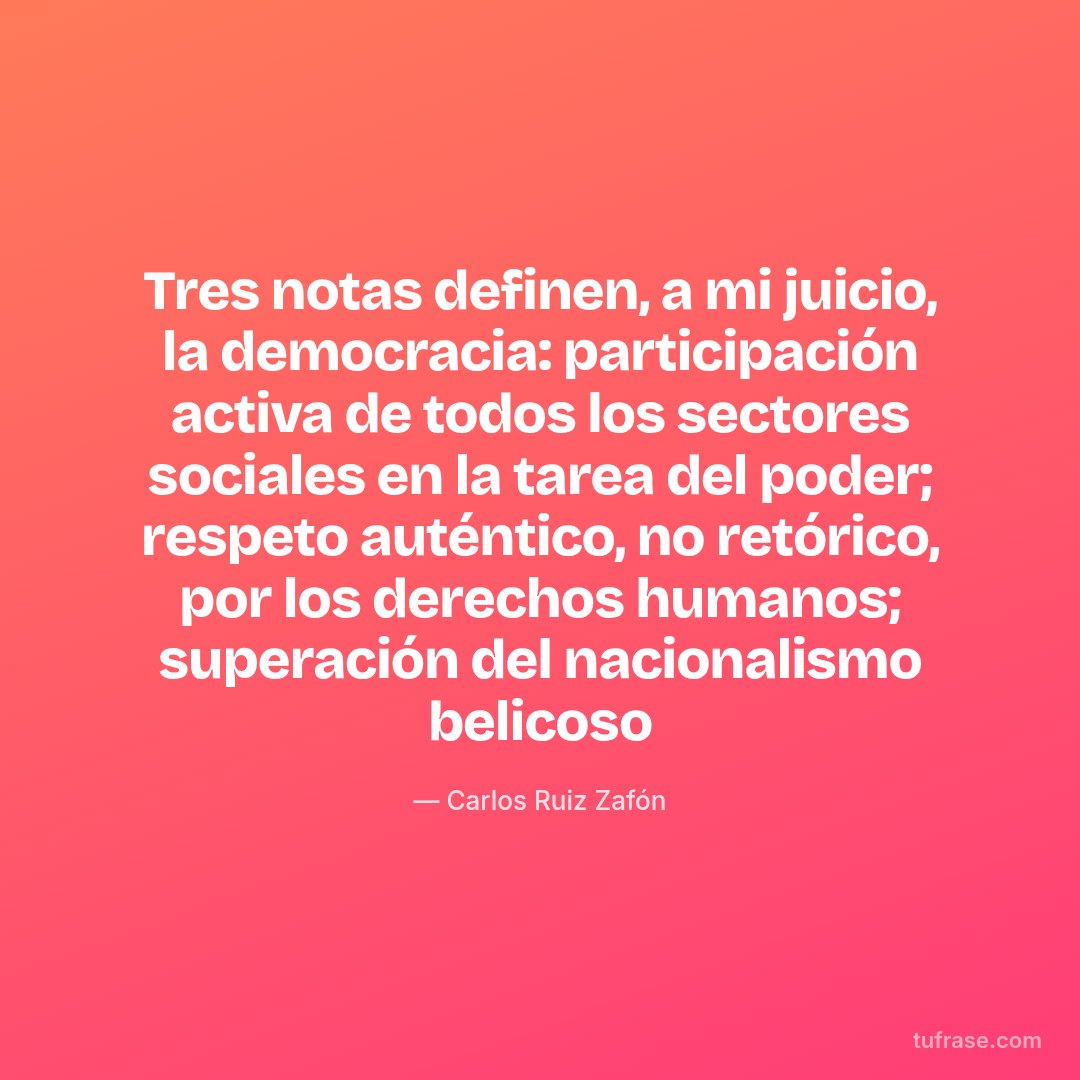 Tres notas definen, a mi juicio, la democracia: participación activa de todos los sectores sociales en la tarea del poder; respeto auténtico, no retórico, por los derechos humanos; superación del nacionalismo belicoso