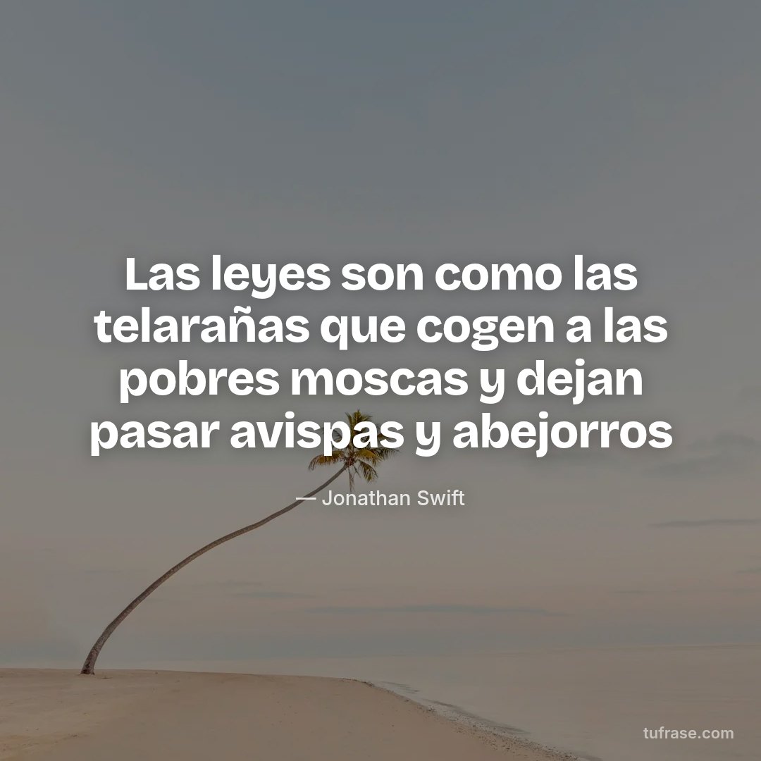 Las leyes son como las telarañas que cogen a las pobres moscas y dejan pasar avispas y abejorros