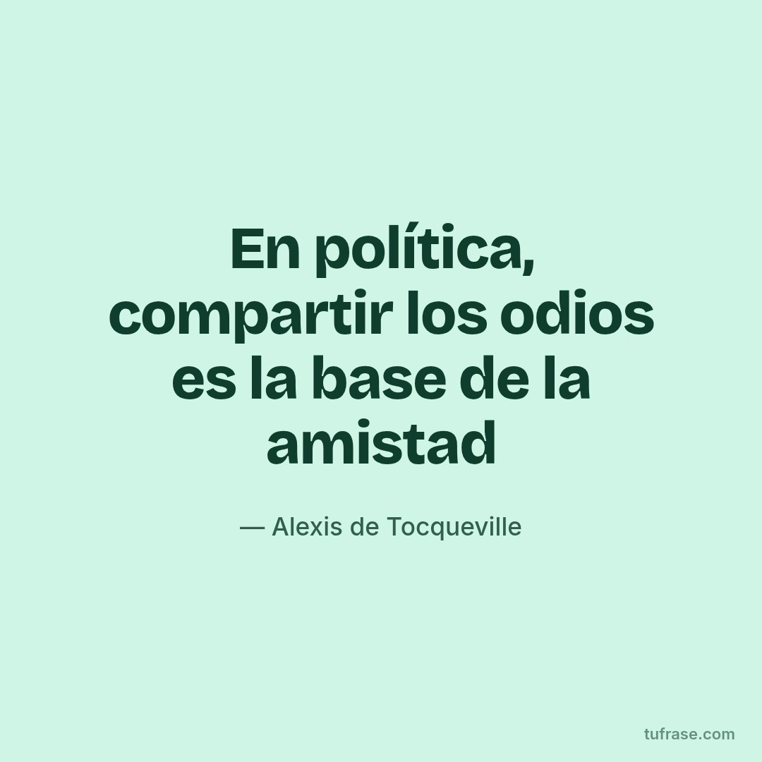 En política, compartir los odios es la base de la amistad