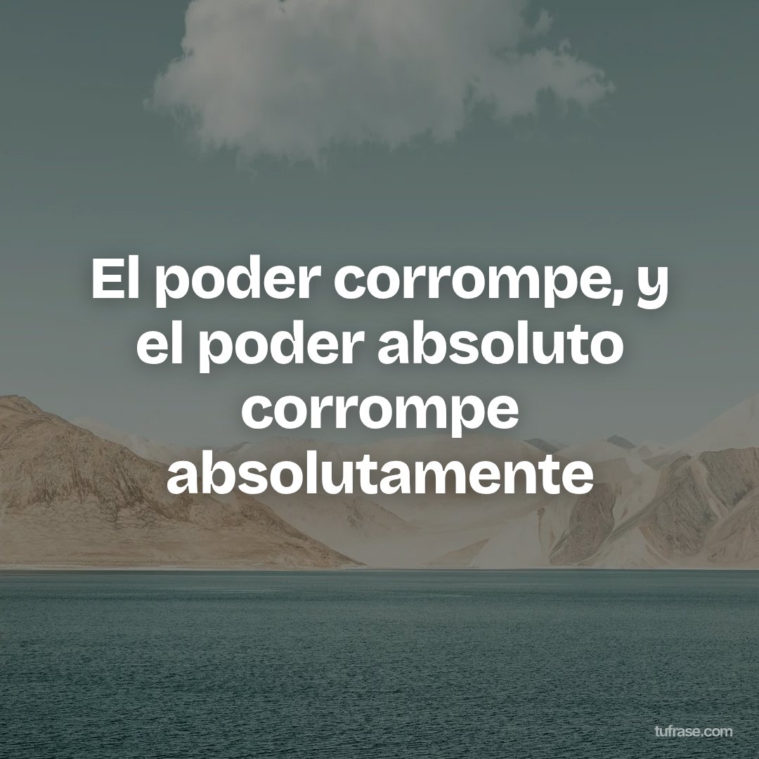 El poder corrompe, y el poder absoluto corrompe absolutamente