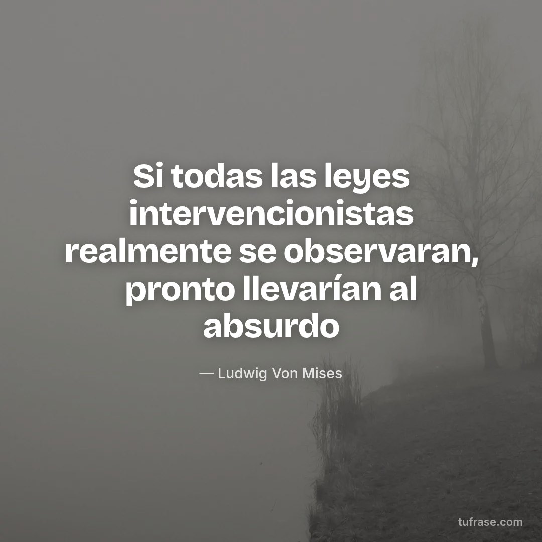 Si todas las leyes intervencionistas realmente se observaran, pronto llevarían al absurdo