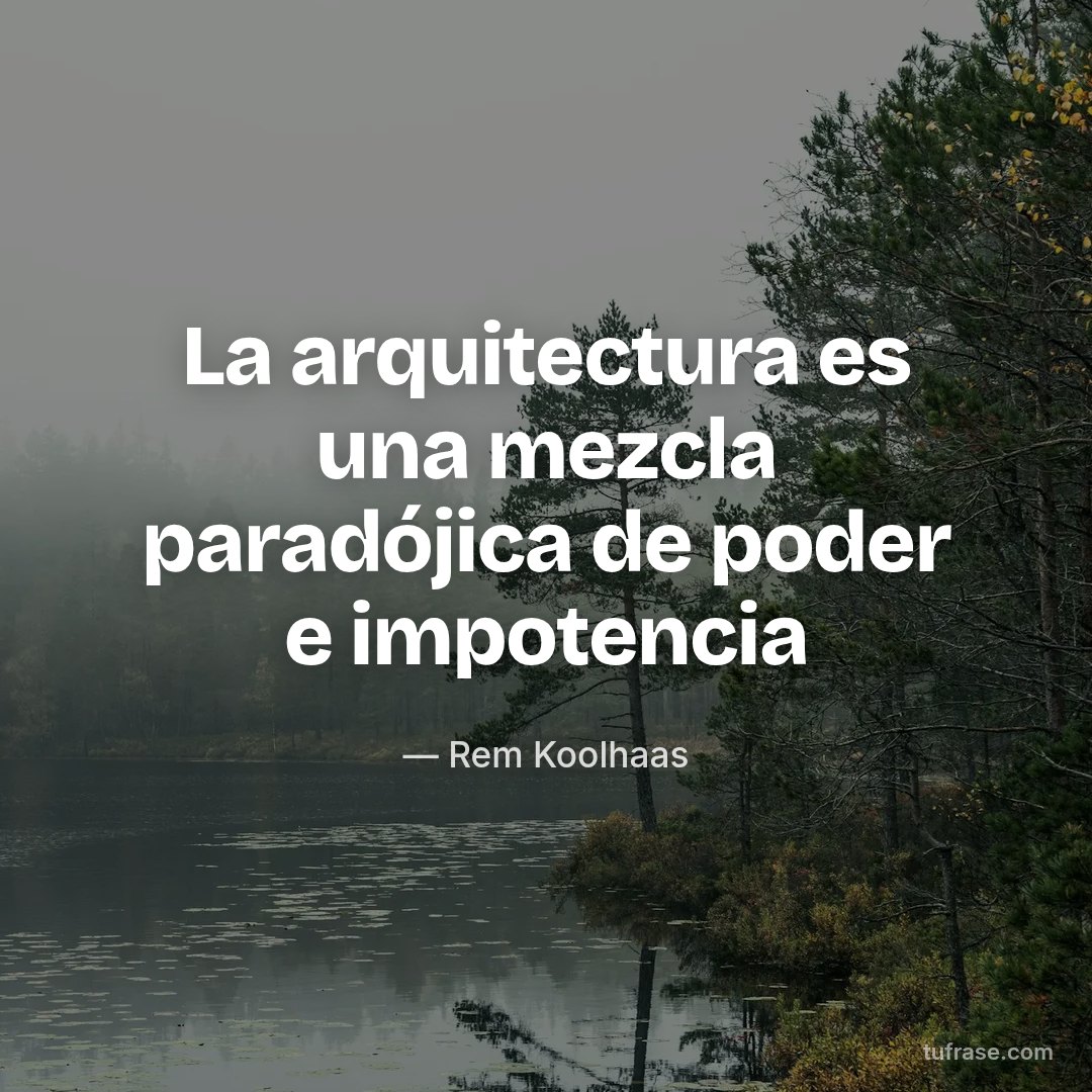 La arquitectura es una mezcla paradójica de poder e impotencia
