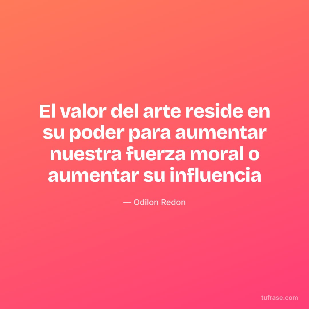 El valor del arte reside en su poder para aumentar nuestra fuerza moral o aumentar su influencia
