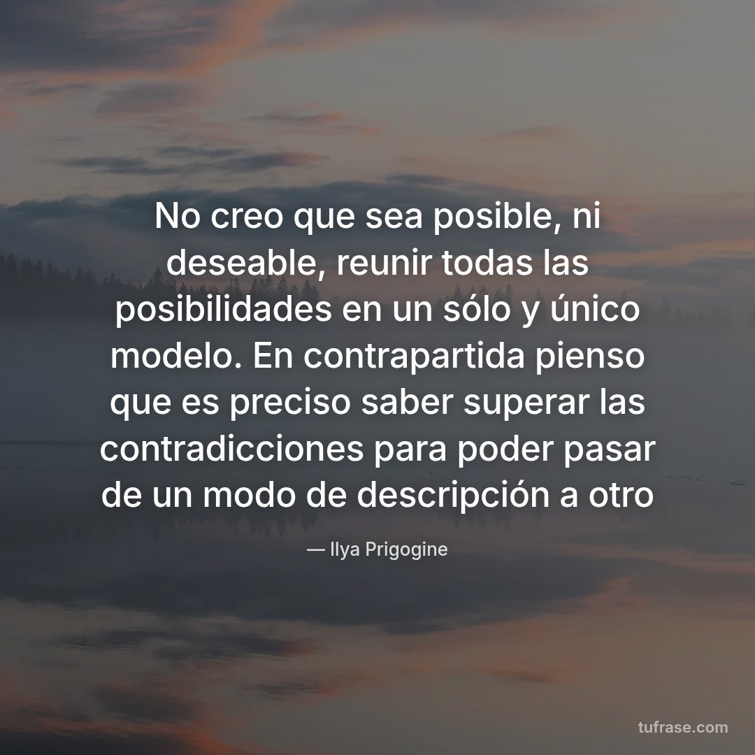No creo que sea posible, ni deseable, reunir todas las posibilidades en un sólo y único modelo. En contrapartida pienso que es preciso saber superar las contradicciones para poder pasar de un modo de descripción a otro
