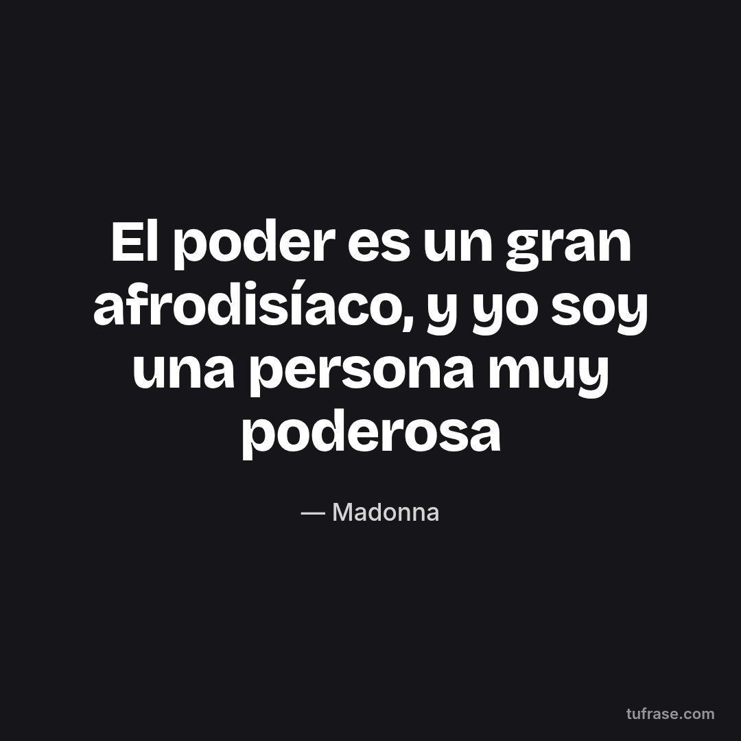 El poder es un gran afrodisíaco, y yo soy una persona muy poderosa
