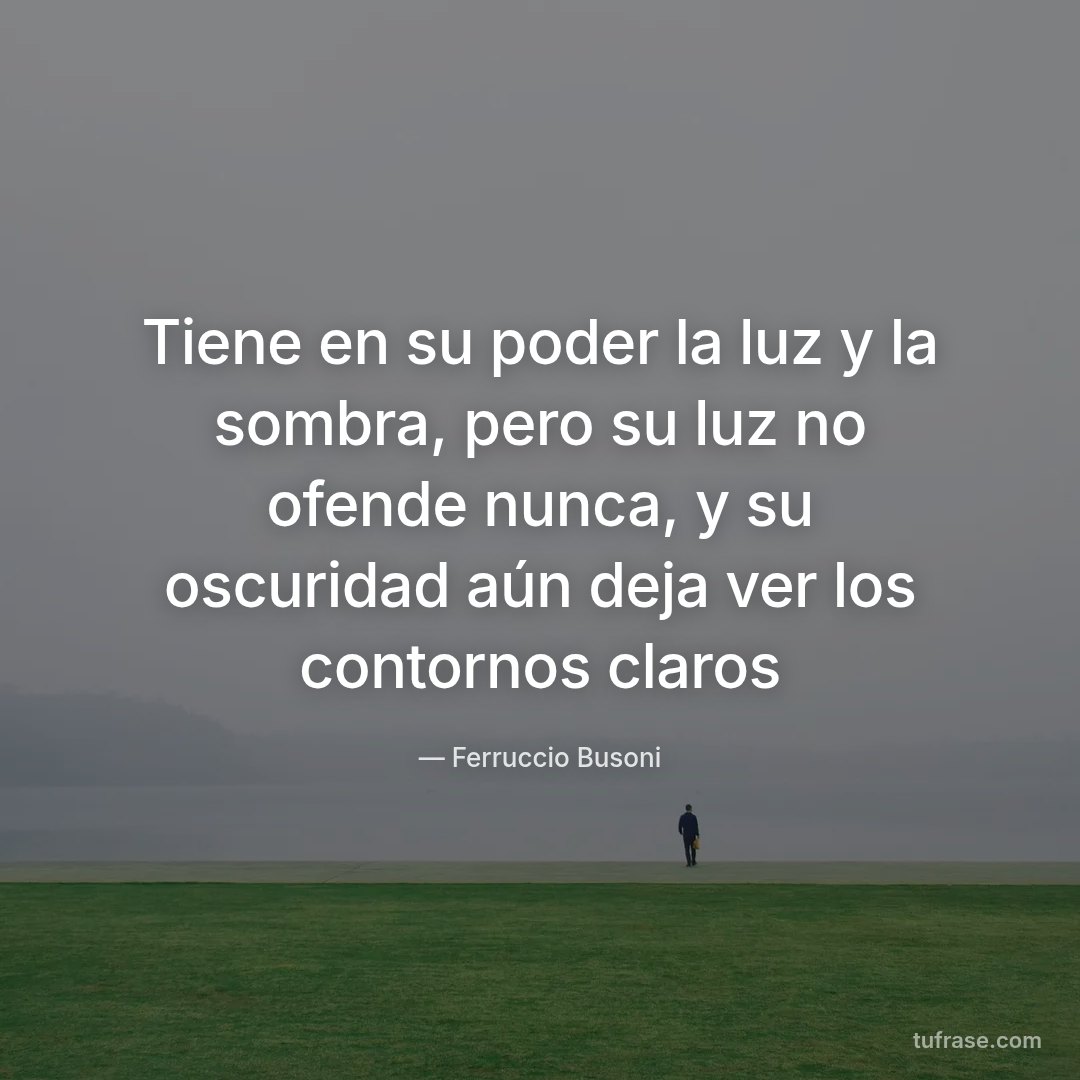 Tiene en su poder la luz y la sombra, pero su luz no ofende nunca, y su oscuridad aún deja ver los contornos claros