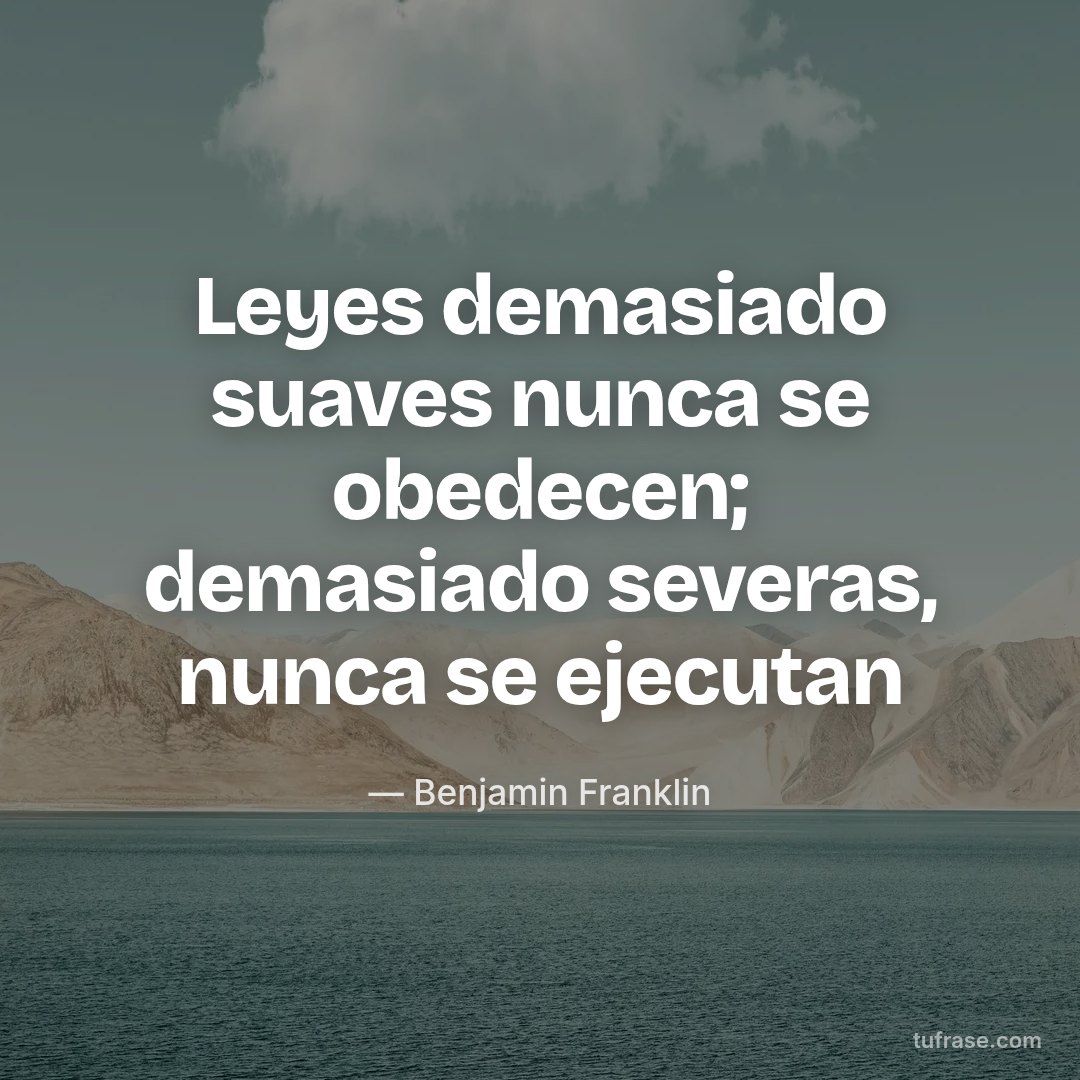 Leyes demasiado suaves nunca se obedecen; demasiado severas, nunca se ejecutan