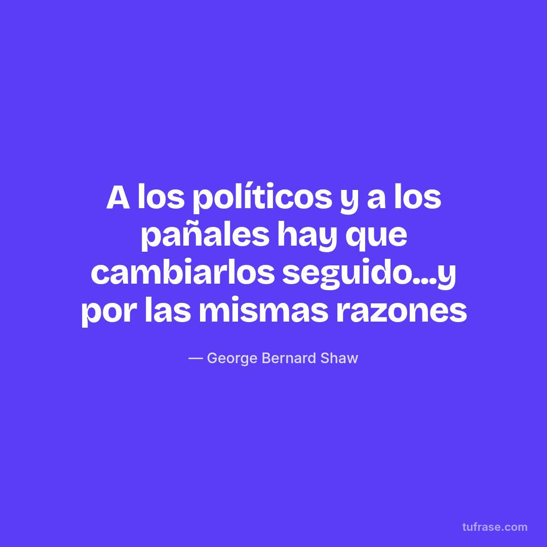 A los políticos y a los pañales hay que cambiarlos seguido...y por las mismas razones