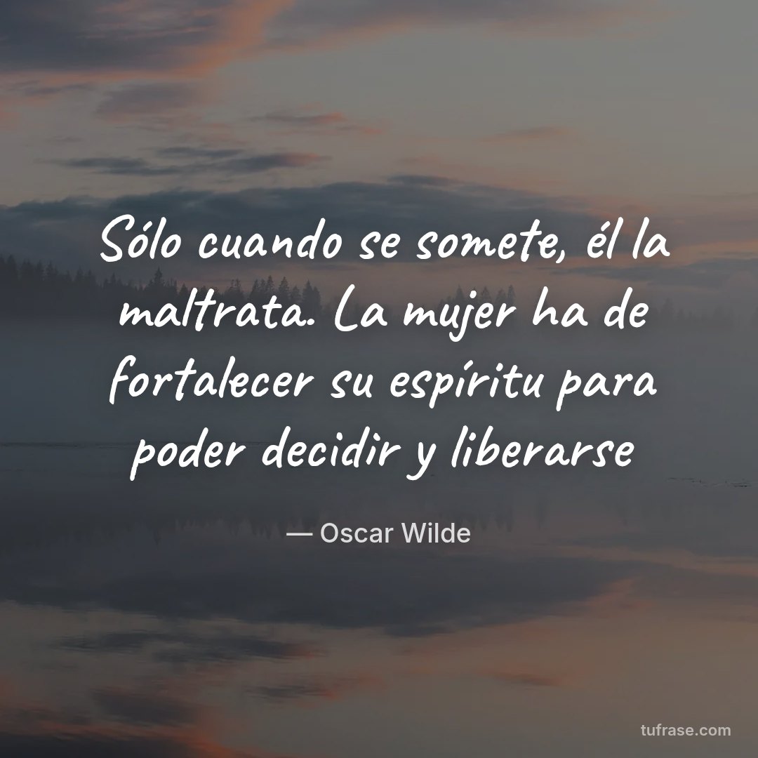 Sólo cuando se somete, él la maltrata. La mujer ha de fortalecer su espíritu para poder decidir y liberarse