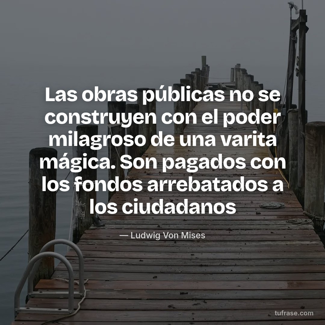 Las obras públicas no se construyen con el poder milagroso de una varita mágica. Son pagados con los fondos arrebatados a los ciudadanos