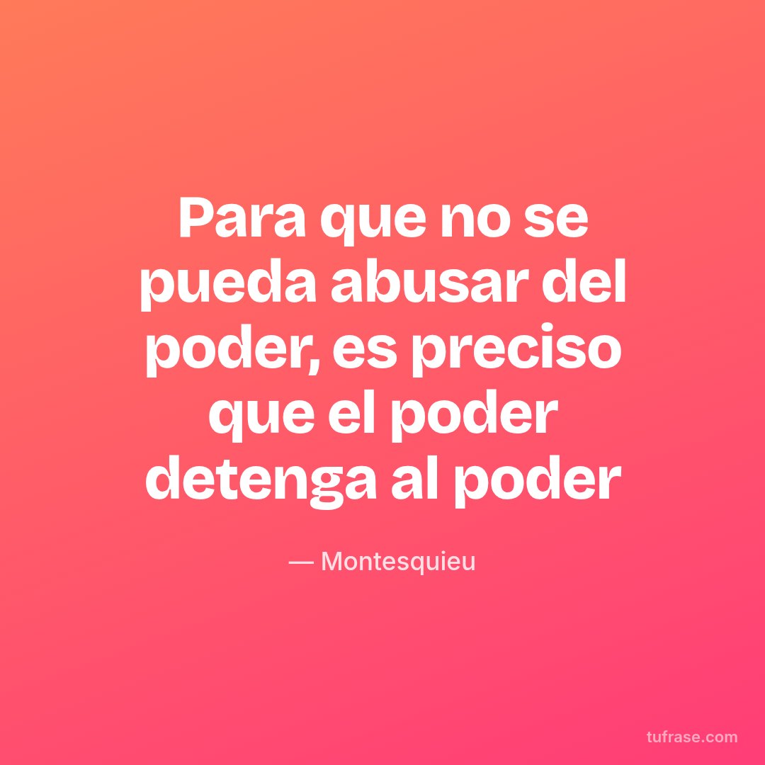 Para que no se pueda abusar del poder, es preciso que el poder detenga al poder